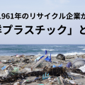 海洋プラスチックとは？【創業1961年リサイクル企業が解説】