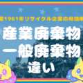 30の例で解説！一般廃棄物と産業廃棄物の違い【創業1961年リサイクル企業が解説】
