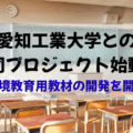 愛知工業大学との共同プロジェクト｜環境教育用教材の開発を開始
